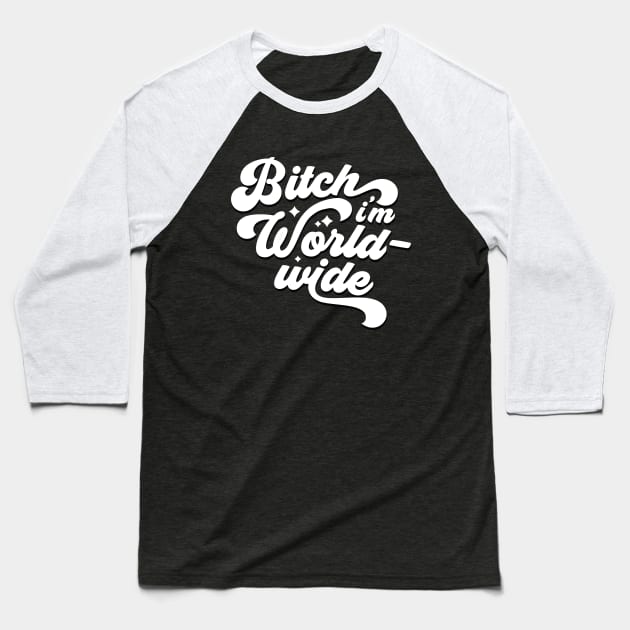 Bitch I'm Worldwide Baseball T-Shirt by Cat Bone Design